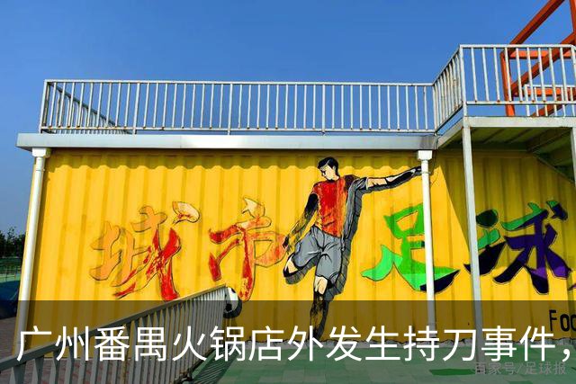 广州番禺火锅店外发生持刀事件，嫌疑人已被警方抓获