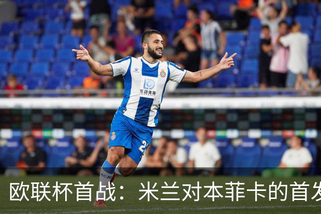 欧联杯首战：米兰对本菲卡的首发阵容揭晓